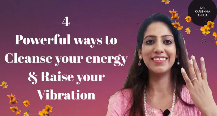 4 ways to Cleanse your energy & Vibration (In Hindi) I Dr Karishma Ahuja