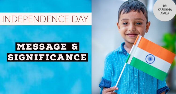 INDEPENDENCE DAY 2020 – Message & Significance by Dr Karishma Ahuja