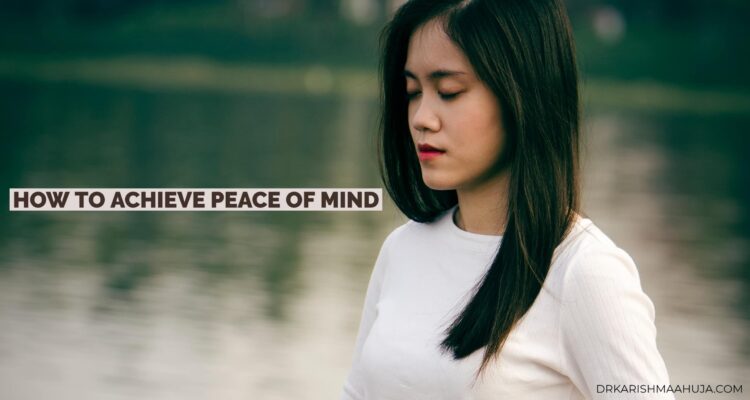 How to Attain Peace of Mind-Blog Post by Dr Karishma Ahuja