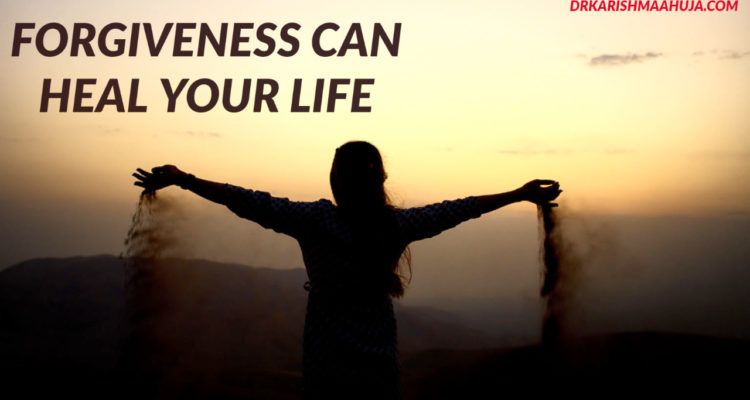 How Forgiveness can Heal your Life -Blog Post by Dr Karishma Ahuja
