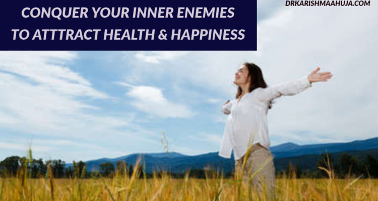Conquer your Inner enemies to achieve good Health, Happiness and success