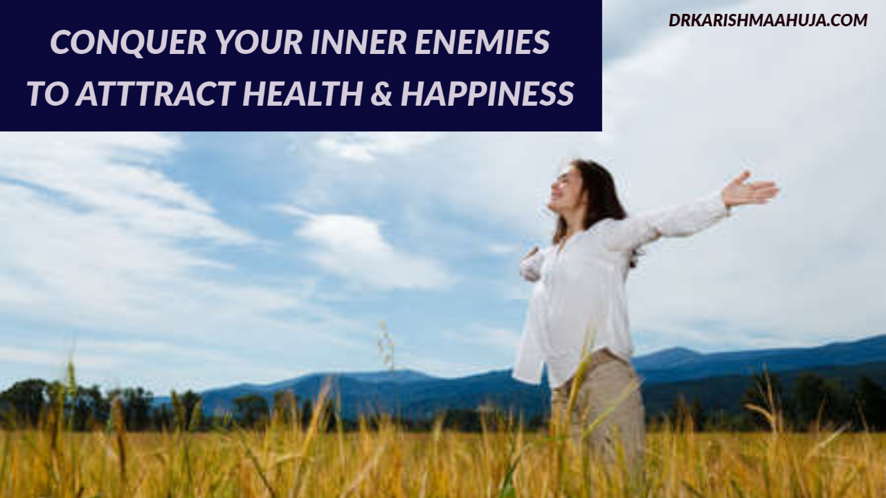 Conquer your Inner enemies to achieve good Health, Happiness and success