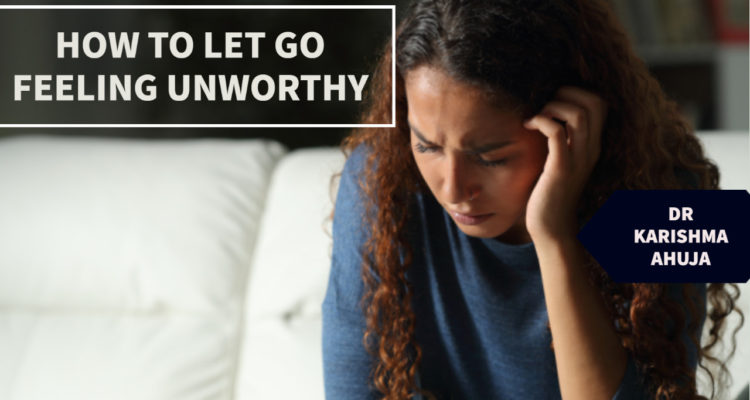 How to Let go of feeling Unworthy