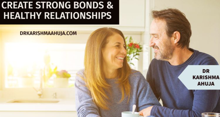 How to Create Strong bonds and Healthy Relationships