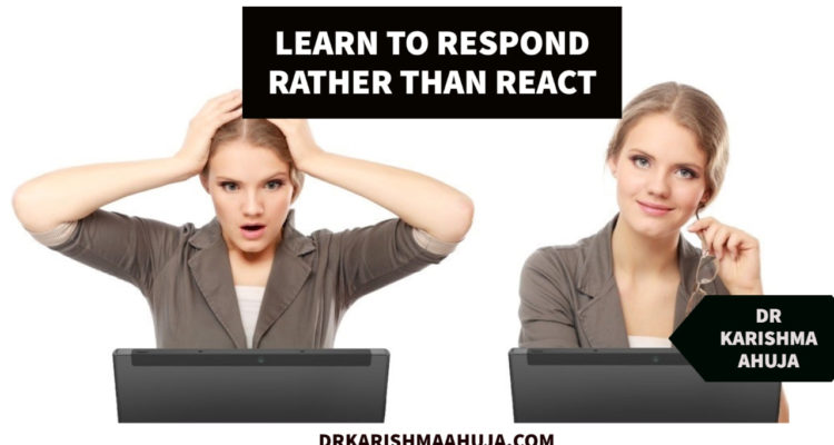 Learn to Respond rather than React in Haste