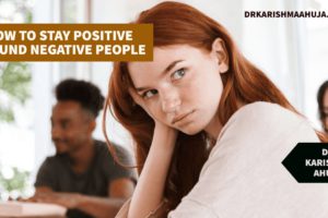 How To Stay Positive Around Negative People - DR. KARISHMA AHUJA INSTITUTE